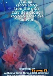 Tất Cả Đàn Ông Trên Thế Giới Này Đều Giống Người Yêu Cũ Của Tôi - Truyenff