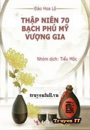 Thập Niên 70: Bạch Phú Mỹ Vượng Gia - Truyenff