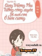 Thập Niên 70 Cùng Trượng Phu Tướng Quân Xuyên Tới Nuôi Con Ở Biên Cương - Truyenff