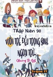 [Thập Niên 90] Vườn Trẻ Đều Trọng Sinh, Ngoại Trừ... - Truyenff