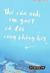 Thẻ Của Anh Em Quẹt Cả Đời Cũng Không Hết - Truyenff