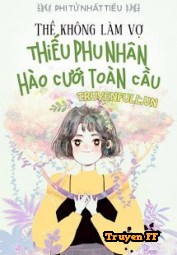 Thề Không Vì Thê: Thiếu Phu Nhân Hào Cưới Toàn Cầu - Truyenff