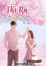 Thì Ra Anh Trả Thù Tôi - Truyenff