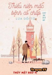 Thiếu Niên Mắc Bệnh Cố Chấp Lừa Dối Tôi - Truyenff