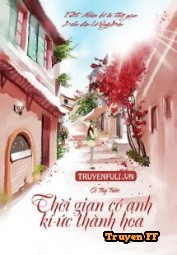 Thời Gian Có Anh, Kí Ức Thành Hoa - Truyenff