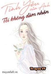 Tình Yêu Của Anh Tôi Không Dám Nhận - Truyenff