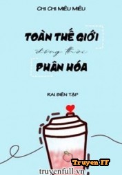 Toàn Thế Giới Đồng Thời Phân Hoá - Truyenff