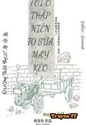 Tôi Ở Thập Niên 70 Sửa Máy Kéo - Truyenff