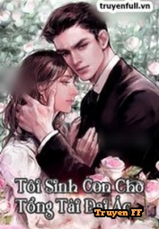 Tôi Sinh Con Cho Tổng Tài Đại Ác - Truyenff