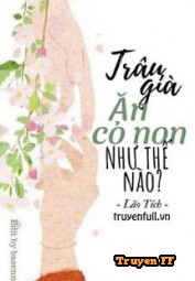 Trâu Già Ăn Cỏ Non Như Thế Nào? - Truyenff