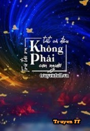 Trừ Tôi Ra Tất Cả Đều Không Phải Con Người - Truyenff