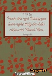 Trước Khi Ngủ Vương Gia Luôn Nghe Thấy Ám Hầu Niệm Chú Thanh Tâm - Truyenff