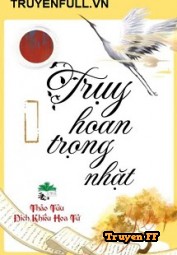 Truỵ Hoan Trọng Nhặt - Truyenff