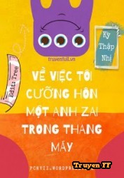 Về Việc Tôi Cưỡng Hôn Một Anh Zai Trong Thang Máy - Truyenff