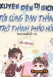 Xuyên Đến Dị Giới, Tôi Cùng Bạn Thân Trở Thành Pháo Hôi - Truyenff