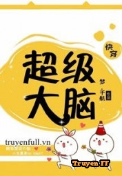 [Xuyên Nhanh] Siêu Cấp Đại Não - Truyenff